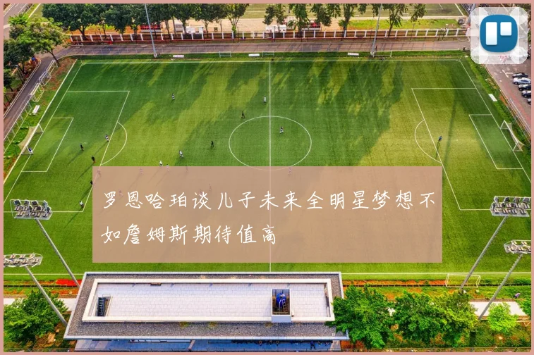 罗恩哈珀谈儿子未来全明星梦想不如詹姆斯期待值高