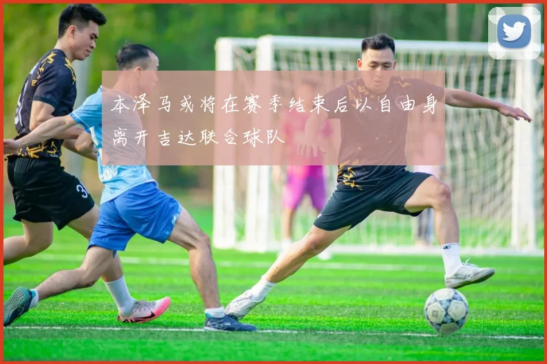 本泽马或将在赛季结束后以自由身离开吉达联合球队